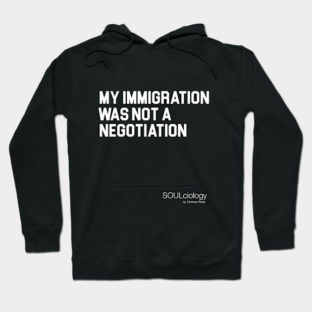 MY IMMIGRATION WAS NOT A NEGOTIATION Hoodie by DR1980